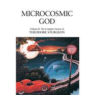 Microcosmic God Volume II: The Complete Stories of Theodore Sturgeon