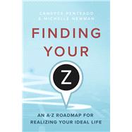 Finding Your Z An A-Z Roadmap for Realizing Your Ideal Life