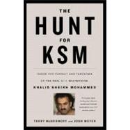 The Hunt for KSM Inside the Pursuit and Takedown of the Real 9/11 Mastermind, Khalid Sheikh Mohammed