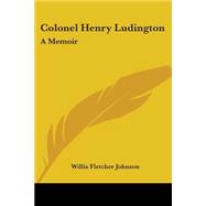 Colonel Henry Ludington : A Memoir