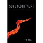 Supercontinent : Ten Billion Years in the Life of Our Planet