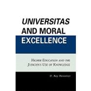 Universitas and Moral Excellence Higher Education and the Judicious Use of Knowledge