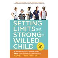 Setting Limits with Your Strong-Willed Child, Revised and Expanded 2nd Edition Eliminating Conflict by Establishing CLEAR, Firm, and Respectful Boundaries