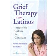 Grief Therapy With Latinos: Integrating Culture for Clinicians