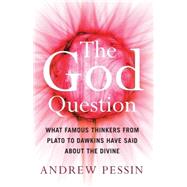 The God Question What Famous Thinkers from Plato to Dawkins have said about the Divine