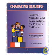 Character Builders: Positive Attitudes and Peacemaking for Primary Children : A Probram to Enhance Positive Attitudes and Peacemaking Skills Pre-School Through Third grad