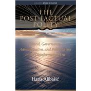 The Post-Factual Polity: Ethical, Governance, Administrative, and Policy Crises in the Disinformation Era