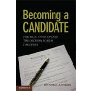 Becoming a Candidate: Political Ambition and the Decision to Run for Office