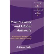 Private Power and Global Authority: Transnational Merchant Law in the Global Political Economy