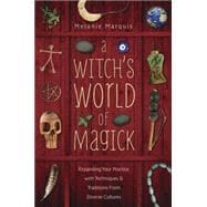 A Witch's World of Magick: Expanding Your Practice With Techniques & Traditions from Diverse Cultures