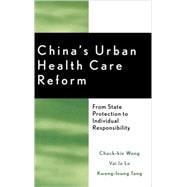 China's Urban Health Care Reform From State Protection to Individual Responsibility