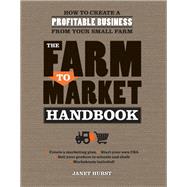 The Farm to Market Handbook How to create a profitable business from your small farm