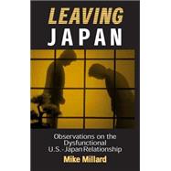 Leaving Japan: Observations on a Dysfunctional U.S.-Japan Relationship: Observations on a Dysfunctional U.S.-Japan Relationship