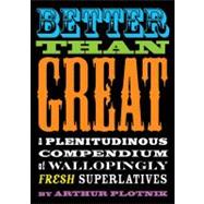 Better Than Great A Plenitudinous Compendium of Wallopingly Fresh Superlatives