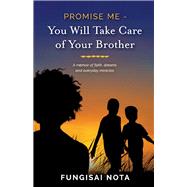 Promise Me - You Will Take Care of Your Brother A Memoir of Faith, Dreams and Everyday Miracles