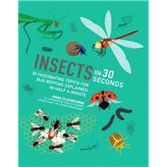 Insects in 30 Seconds 30 fascinating topics for bug boffins explained in half a minute