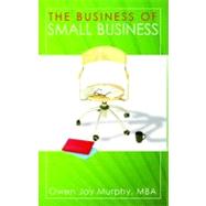 The Business of Small Business: A Survival Guide for Succeeding and Prospering in Business for Aspiring Entrepreneurs
