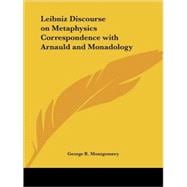 Leibniz Discourse on Metaphysics Correspondence With Arnauld and Monadology (1902)