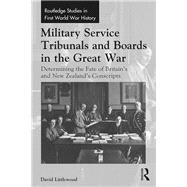 Military Service Tribunals and Boards in the Great War: Determining the Fate of BritainÃ†s and New ZealandÃ†s Conscripts,9781138206601