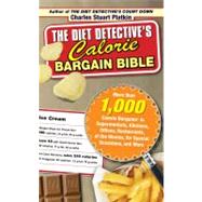 Diet Detective's Calorie Bargain Bible : More Than 1,000 Calorie Bargains in Supermarkets, Kitchens, Offices, Restaurants, at the Movies, for Special Occasions, and More