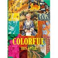 Iris Apfel: Colorful A Treasure Trove of Inspiration, Influences, and Ideas
