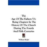 The Age of the Fathers: Being Chapters in the History of the Church During the Fourth and Fifth Centuries