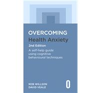 Overcoming Health Anxiety 2nd Edition A self-help guide using cognitive behavioural techniques