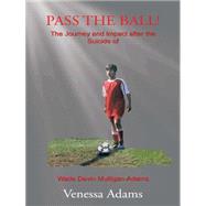Pass the Ball!: The Journey and Impact After the Suicide of Wade Devin Mulligan-adams