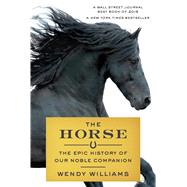The Horse The Epic History of Our Noble Companion