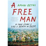 A Free Man A True Story of Life and Death in Delhi