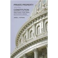 Private Property and the Constitution State Powers, Public Rights, and Economic Liberties