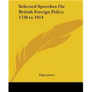 Selected Speeches On British Foreign Policy 1738 To 1914