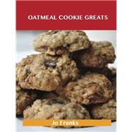 Oatmeal Cookie Greats: Delicious Oatmeal Cookie Recipes, the Top 51 Oatmeal Cookie Recipes