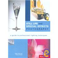 Still Life and Special Effects Photography: A Guide to Professional Lighting Techniques