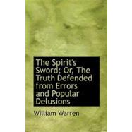 The Spirit's Sword; Or, the Truth Defended from Errors and Popular Delusions