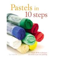 Pastels in 10 Steps : Learn All the Techniques You Need in Just One Painting