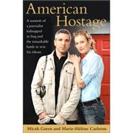 American Hostage : A Memoir of a Journalist Kidnapped in Iraq and the Remarkable Battle to Win His Release