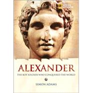 World History Biographies: Alexander The Boy Soldier Who Conquered the World