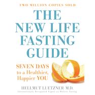The New Life Fasting Guide Seven Days to a Healthier, Happier You
