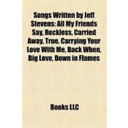 Songs Written by Jeff Stevens : All My Friends Say, Reckless, Carried Away, True, Carrying Your Love with Me, Back When, Big Love, down in Flames