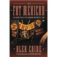 Fat Mexican : The Bloody Rise of the Bandidos Motorcycle Club