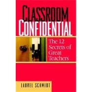 Classroom Confidential : The 12 Secrets of Great Teachers