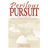 Perilous Pursuit : The U. S. Cavalry and the Northern Cheyennes