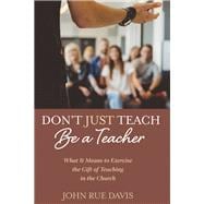 Don't Just Teach - Be a Teacher