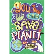 You Can Save The Planet 101 Ways You Can Make a Difference