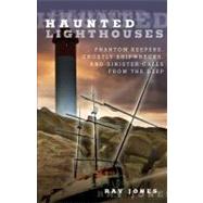 Haunted Lighthouses Phantom Keepers, Ghostly Shipwrecks, And Sinister Calls From The Deep