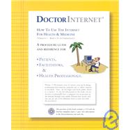 Doctorinternet-How to Use the Internet for Health & Medicine: How to Use the Internet for Health & Medicine (Version 1 - Basics to Intermediate) : A Procedure Guide and Reference for Patients, Facilitators