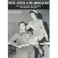 Truth, Justice, & the American Way: The Life and Times of Noel Neill, the Original Lois Lane