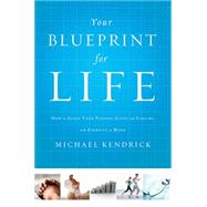 Your Blueprint for Life: How to Align Your Passion, Gifts, and Calling With Eternity in Mind