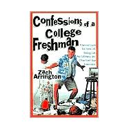 Confessions of a College Freshman : A Survival Guide for Dorm Life, Biology Lab, the Cafeteria, and Other First-Year Adventures